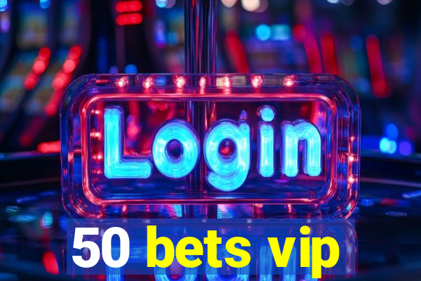 50 bets vip